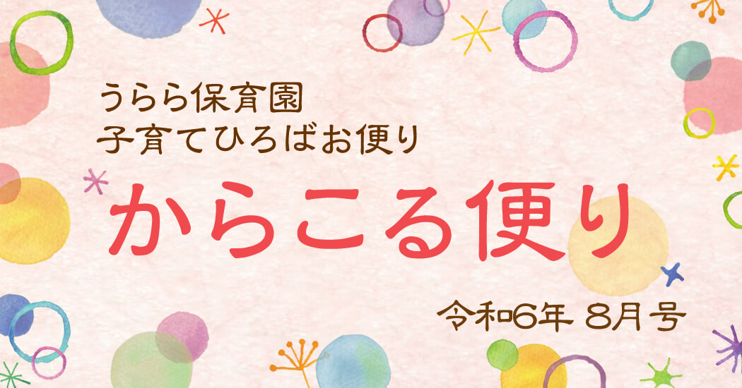 うらら保育園 子育てひろばお便り-からこる便り-令和6年8月号