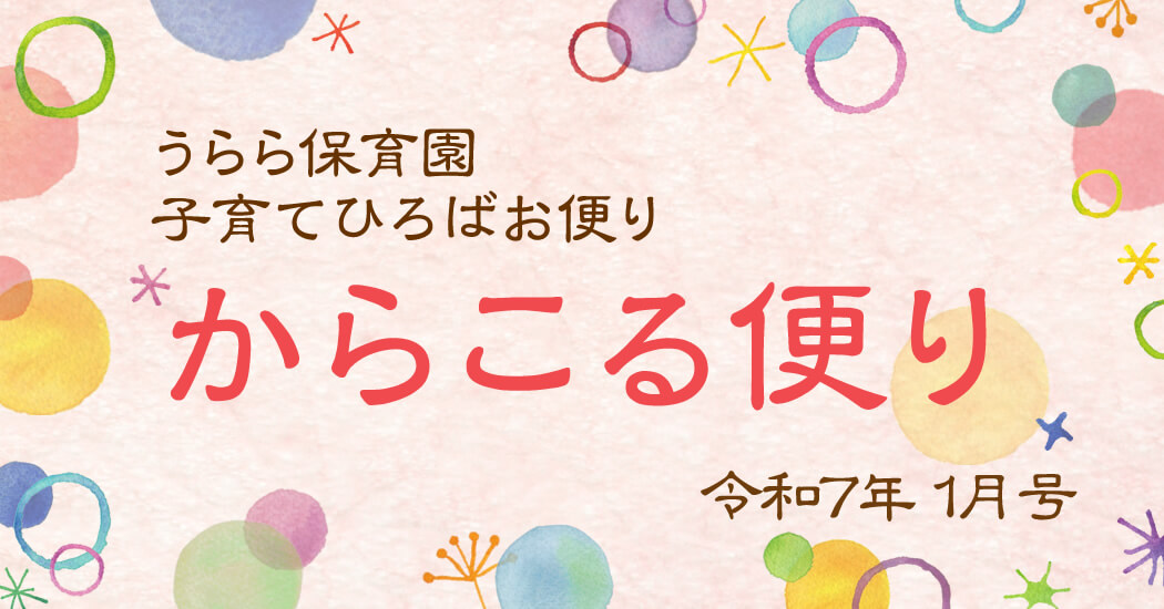 うらら保育園 子育てひろばお便り-からこる便り-令和7年1月号